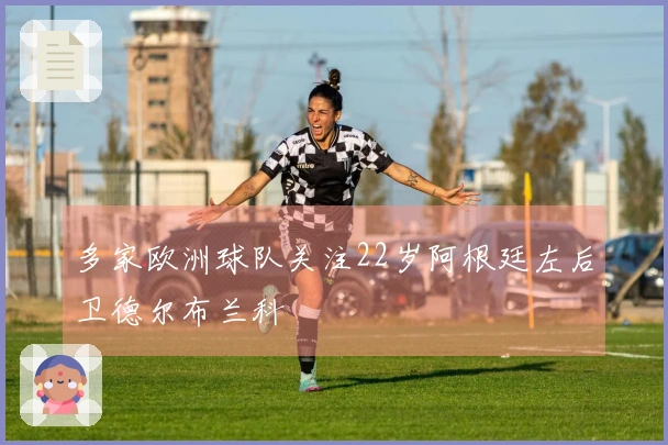 多家欧洲球队关注22岁阿根廷左后卫德尔布兰科