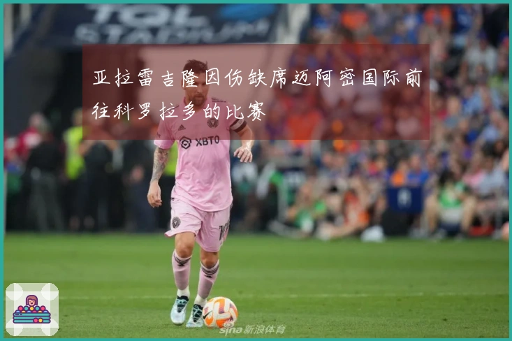 亚拉雷吉隆因伤缺席迈阿密国际前往科罗拉多的比赛